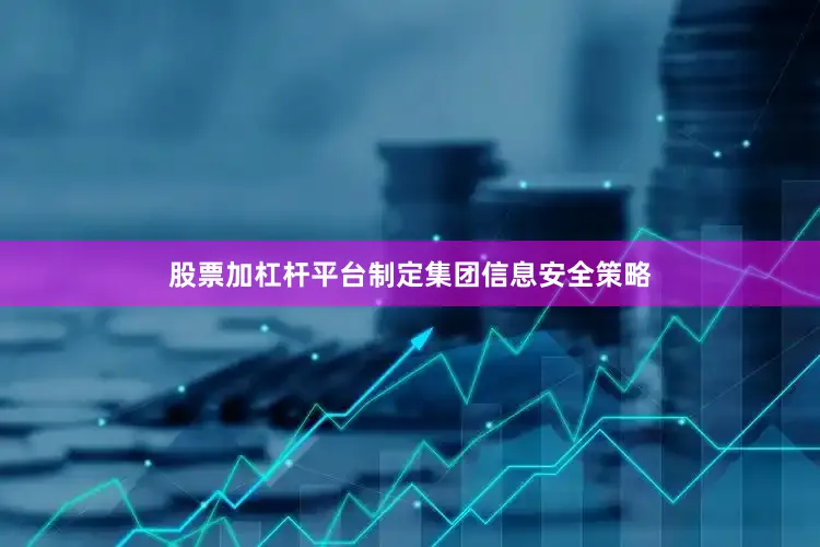 股票加杠杆平台制定集团信息安全策略