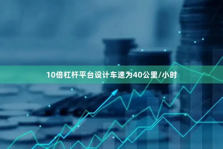 10倍杠杆平台设计车速为40公里/小时