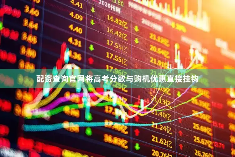 配资查询官网将高考分数与购机优惠直接挂钩
