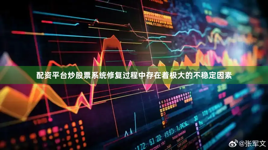 配资平台炒股票系统修复过程中存在着极大的不稳定因素