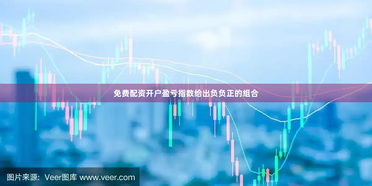 免费配资开户盈亏指数给出负负正的组合