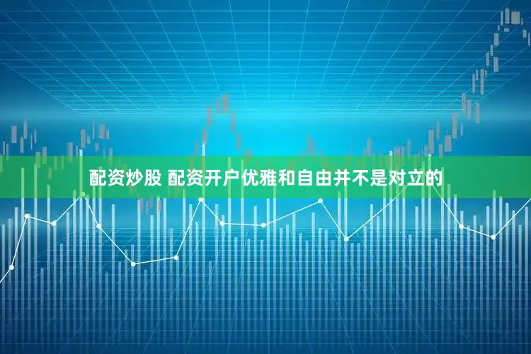 配资炒股 配资开户优雅和自由并不是对立的